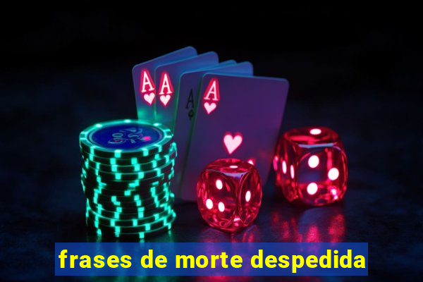 frases de morte despedida